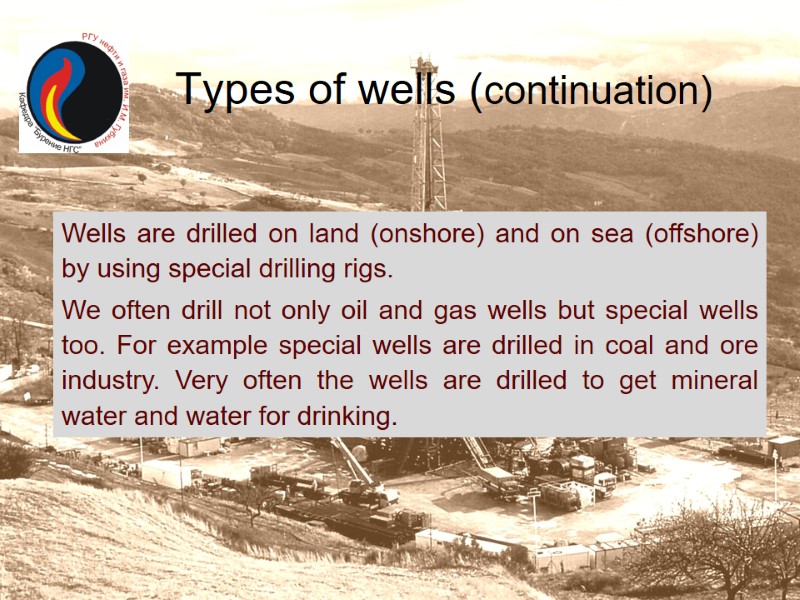 Types of wells (continuation) Wells are drilled on land (onshore) and on sea (offshore)